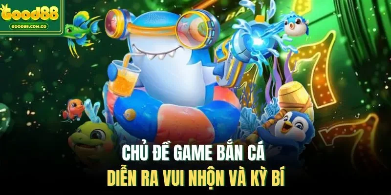 Chủ đề game bắn cá diễn ra vui nhộn và kỳ bí
