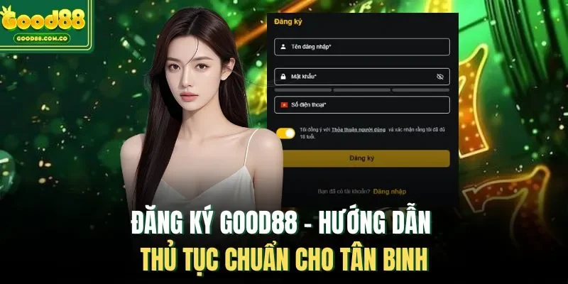 Đăng Ký Good88 - Hướng Dẫn Thủ Tục Chuẩn Cho Tân Binh